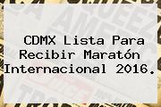 <b>CDMX</b> Lista Para Recibir <b>Maratón</b> Internacional <b>2016</b>.