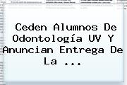 Ceden Alumnos De Odontología <b>UV</b> Y Anuncian Entrega De La <b>...</b>