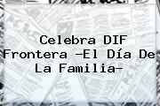 Celebra DIF Frontera ?El <b>Día De La Familia</b>?