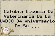 Celebra Escuela De Veterinaria De La <b>UABJO</b> 34 Aniversario De Su <b>...</b>