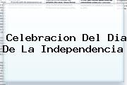 Celebracion Del <b>Dia De La Independencia</b>