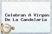 Celebran A <b>Virgen De La Candelaria</b>