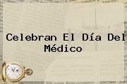 Celebran El <b>Día Del Médico</b>