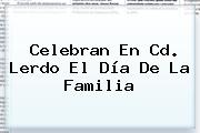 Celebran En Cd. Lerdo El <b>Día De La Familia</b>