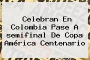 Celebran En Colombia Pase A <b>semifinal</b> De <b>Copa América Centenario</b>