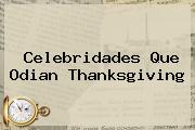 Celebridades Que Odian <b>Thanksgiving</b>