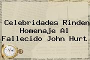 Celebridades Rinden Homenaje Al Fallecido <b>John Hurt</b>
