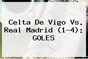 <b>Celta De Vigo Vs</b>. <b>Real Madrid</b> (1-4): GOLES