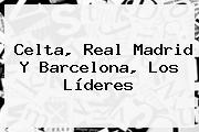 Celta, <b>Real Madrid</b> Y Barcelona, Los Líderes