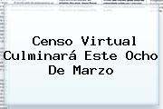 <b>Censo Virtual</b> Culminará Este Ocho De Marzo