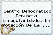 <b>Centro Democrático</b> Denuncia Irregularidades En Votación De La ...