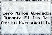 Cero Ninos Quemados Durante El <b>fin De Ano</b> En Barranquilla