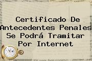 Certificado De <b>Antecedentes Penales</b> Se Podrá Tramitar Por Internet