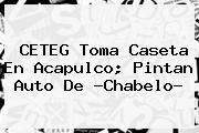 Ver ceteg toma caseta en acapulco pintan auto de chabelo CETEG Toma Caseta En Acapulco; Pintan Auto De ?<b>Chabelo</b>?