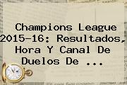 <b>Champions League</b> 2015-16: Resultados, Hora Y Canal De Duelos De <b>...</b>