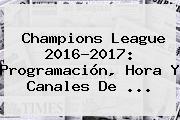 <b>Champions League</b> 2016-<b>2017</b>: Programación, Hora Y Canales De ...