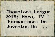 <b>Champions League 2018</b>: Hora, TV Y Formaciones De Juventus De ...