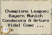 Champions League: <b>Bayern Munich</b> Condecora A Arturo Vidal Como <b>...</b>
