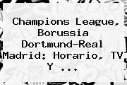 <b>Champions League</b>, Borussia Dortmund-Real Madrid: Horario, TV Y ...