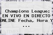 <b>Champions</b> League: EN VIVO EN DIRECTO ONLINE Fecha, Hora Y <b>...</b>