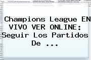 <b>Champions League</b> EN VIVO VER ONLINE: Seguir Los Partidos De ...