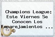 <b>Champions</b> League: Este Viernes Se Conocen Los Emparejamientos ...