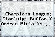 Champions League: Gianluigi <b>Buffon</b> Y Andrea Pirlo Ya <b>...</b>