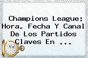 <b>Champions League</b>: Hora, Fecha Y Canal De Los Partidos Claves En <b>...</b>