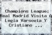 <b>Champions League</b>: Real Madrid Visita A Legia Varsovia Y Cristiano ...