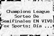 Champions League Sorteo De Semifinales EN <b>VIVO Fox Sports</b>: Día ...