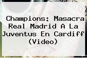 Ver champions masacra real madrid a la juventus en cardiff video Champions: Masacra Real Madrid A La Juventus En <b>Cardiff</b> (Video)