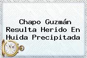 <b>Chapo Guzmán</b> Resulta Herido En Huida Precipitada