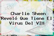 <b>Charlie Sheen</b> Reveló Que Tiene El Virus Del VIH