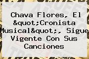 <b>Chava Flores</b>, El "Cronista Musical", Sigue Vigente Con Sus Canciones
