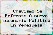 Chavismo Se Enfrenta A <b>nuevo</b> Escenario Político En <b>Venezuela</b>