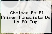 <b>Chelsea</b> Es El Primer Finalista De La FA Cup