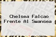 <b>Chelsea</b> Falcao Frente Al Swansea