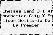 <b>Chelsea</b> Ganó 3-1 Al Manchester City Y Es Líder Solitario De La Premier