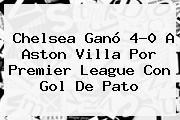 Chelsea Ganó 4-0 A Aston Villa Por <b>Premier League</b> Con Gol De Pato