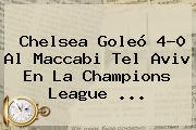 <b>Chelsea</b> Goleó 4-0 Al Maccabi Tel Aviv En La Champions League <b>...</b>