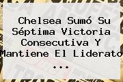 <b>Chelsea</b> Sumó Su Séptima Victoria Consecutiva Y Mantiene El Liderato ...