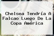 Chelsea Tendría A <b>Falcao</b> Luego De La Copa América