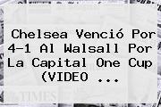 <b>Chelsea</b> Venció Por 4-1 Al Walsall Por La Capital One Cup (VIDEO <b>...</b>