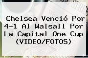 <b>Chelsea</b> Venció Por 4-1 Al <b>Walsall</b> Por La Capital One Cup (VIDEO/FOTOS)