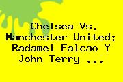 <b>Chelsea Vs</b>. <b>Manchester United</b>: Radamel Falcao Y John Terry <b>...</b>
