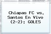 Chiapas FC <b>vs</b>. <b>Santos</b> En Vivo (2-2): GOLES