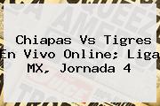Chiapas Vs Tigres En Vivo Online; Liga MX, <b>Jornada 4</b>