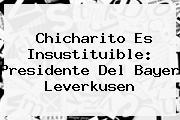 <b>Chicharito</b> Es Insustituible: Presidente Del Bayer Leverkusen