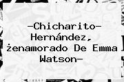 ?Chicharito? Hernández, ¿enamorado De <b>Emma Watson</b>?