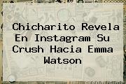 Chicharito Revela En Instagram Su Crush Hacia <b>Emma Watson</b>